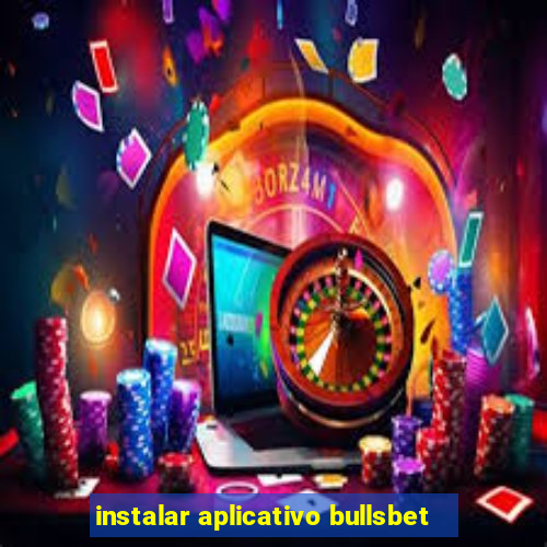 instalar aplicativo bullsbet